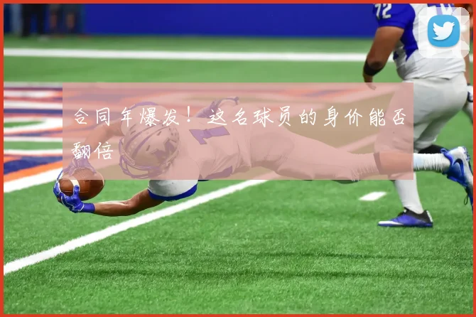 合同年爆发！这名球员的身价能否翻倍