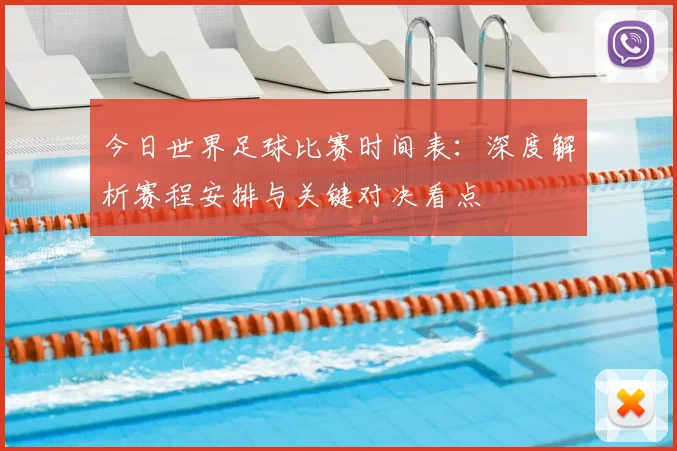 今日世界足球比赛时间表：深度解析赛程安排与关键对决看点