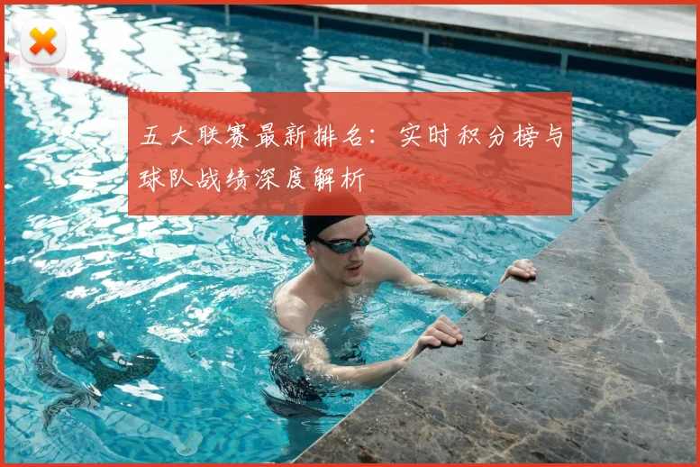 五大联赛最新排名:实时积分榜与球队战绩深度解析