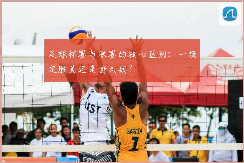 足球杯赛与联赛的核心区别：一场定胜负还是持久战？